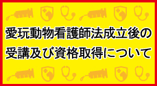 愛玩動物看護師法成立後の受講及び資格取得について